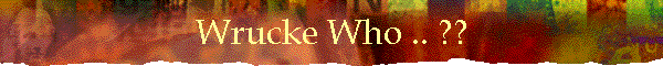 Wrucke Who .. ??